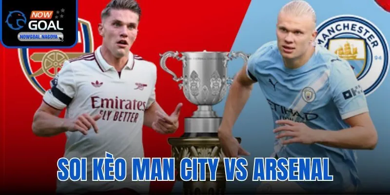 Soi Kèo Man City Vs Arsenal
