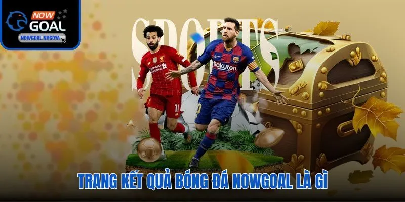 Kết quả bóng đá Nowgoal kho tỷ số hơn 1.000 giải đấu toàn cầu